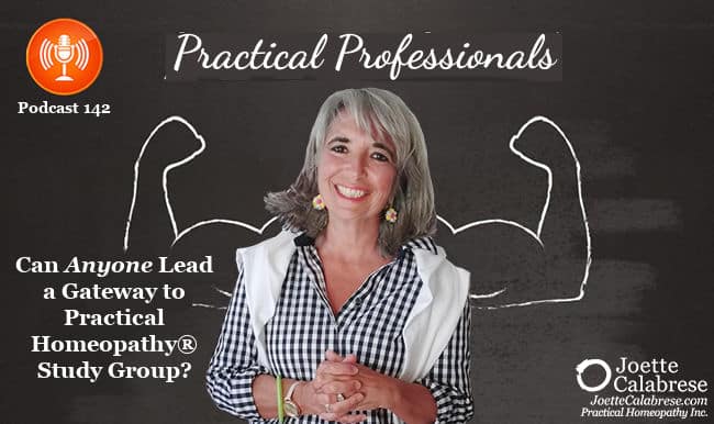 Joette Calabrese, Podcast 142 — Practical Professionals: Can Anyone Lead a Gateway to Practical Homeopathy® Study Group?