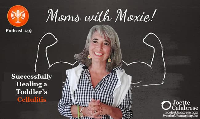 Joette Calabrese, Practical Homeopathy® Podcast 149 — Moms with Moxie: Successfully Healing a Toddler’s Cellulitis