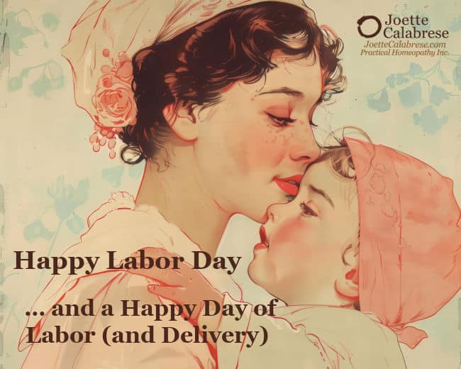 Joette Calabrese, Practical Homeopathy®, Happy Labor Day … and a Happy Day of Labor (and Delivery)