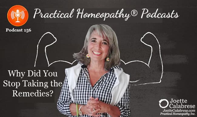 Joette Calabrese, Practical Homeopathy®, Podcast 156 — Why Did You Stop Taking the Remedies?