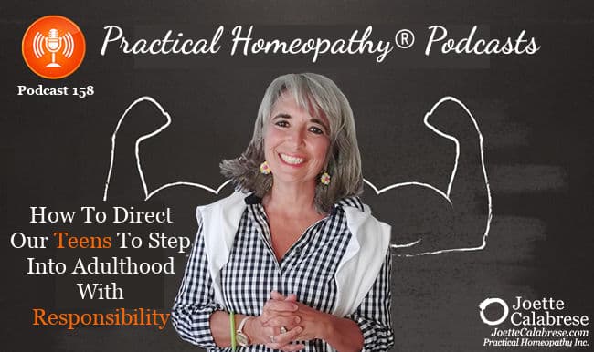 Joette Calabrese, Practical Homeopathy®, Podcast 158 — How To Direct Our Teens To Step Into Adulthood With Responsibility: What Is Our Role?