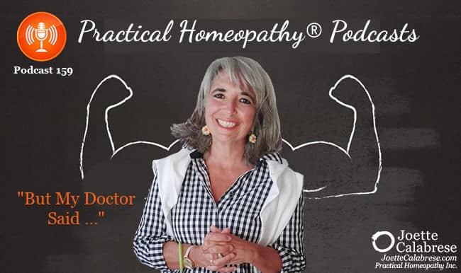Joette Calabrese, Practical Homeopathy®, Podcast 159 — ‘But My Doctor Said …’